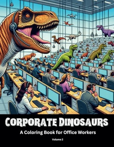 Corporate Dinosaurs A Coloring Book for Office Workers Volume 2 Every Office Has At Least One