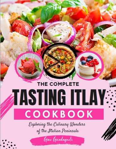 Tasting Itlay Exploring the Culinary Wonders of the Italian Peninsula
