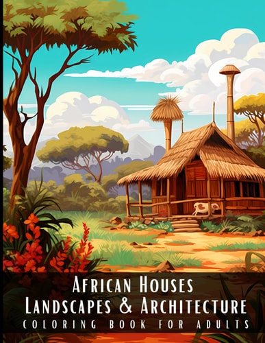 African Houses Landscapes & Architecture Coloring Book for Adults Beautiful Nature Landscapes Sceneries and Foreign Buildings Coloring Book for Adults, Perfect for Stress Relief and Relaxation - 50 Coloring Pages