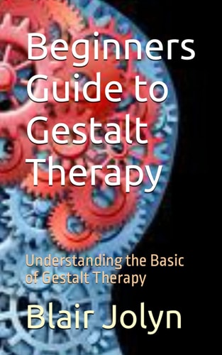 Beginners Guide to Gestalt Therapy Understanding the Basic of Gestalt Therapy