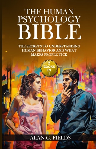The Human Psychology Bible (2 Books in 1) The Secrets to Understanding Human Behavior and What Makes People Tick