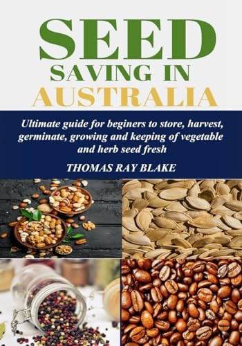 Seed Saving in Australia Ultimate Guide for Beginners to Store, Harvest, Germinate, Growing and Keeping of Vegetable and Herb Seed Fresh