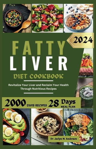 Fatty Liver Diet Cookbook Revitalize Your Liver and Reclaim Your Health Through Nutritious Recipes