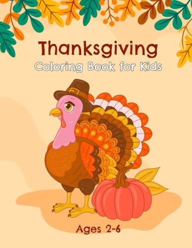 Thanksgiving Coloring Book for Kids Ages 2-6 Fun and Easy Happy Thanksgiving Coloring Pages for Toddlers and Preschool Kids with Turkey, Feast, Celebrate Harvest, and More!