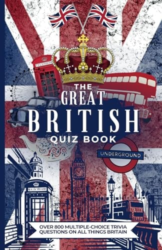 The Great British Quiz Book Over 800 Multiple-Choice Trivia Questions On All Things Britain