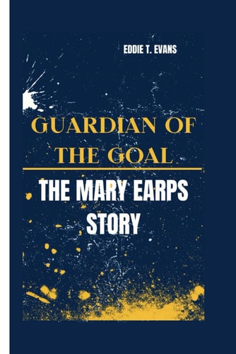 Guardian of the Goal The Mary Earps Story