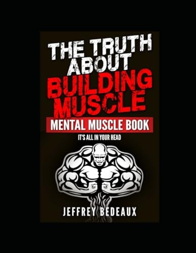 The Truth About Building Muscle; Mental Muscle Edition It's All in Your Head