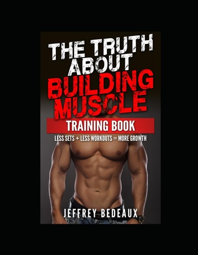 The Truth About Building Muscle; Training Edition Less Sets + Less Workouts = More Muscle