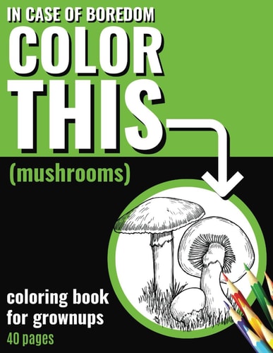 In Case of Boredom Color This (Mushrooms) - Coloring Book for Grown-ups Plunge Into a Calming Coloring Experience Made for Adults. Our Enchanting Mushroom Illustrations Encourage Creativity, Providing a Peaceful Getaway from Daily Stress and Boredom.