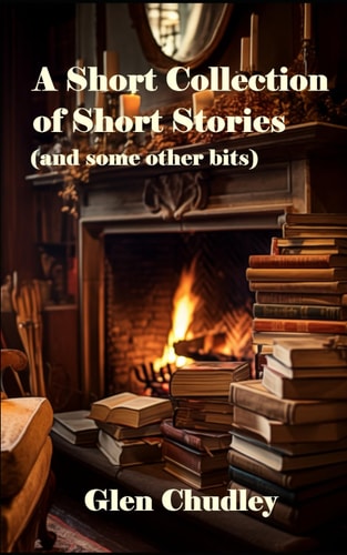 A Short Collection of Short Stories (and Some Other Bits)
