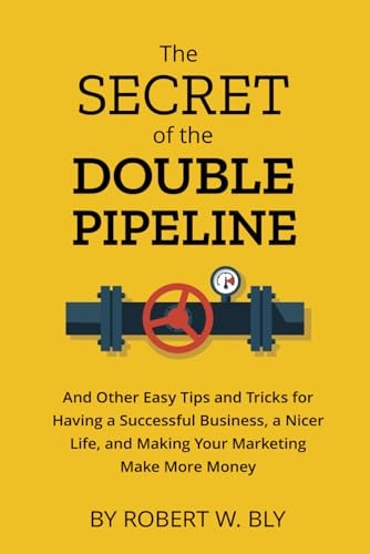 The Secret of the Double Pipeline And Other Easy Tips and Tricks for Having a Better Business, a Nicer Life, and Making Your Marketing Make More Money