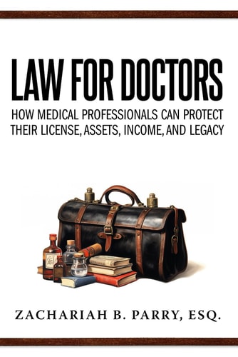 Law for Doctors How Medical Professionals Can Protect Their License, Assets, Income, and Legacy