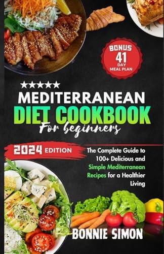 Mediterranean Diet Cookbook for Beginners The Complete Guide to 100+ Delicious and Simple Mediterranean Recipes for a Healthier Living 41-Day Meal Plan