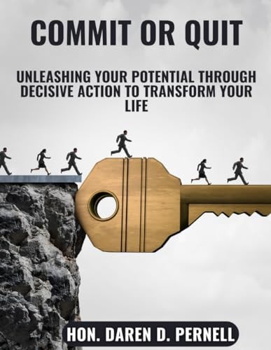 Commit Or Quit Unleashing Your Potential Through Decisive Action to Transform Your Life