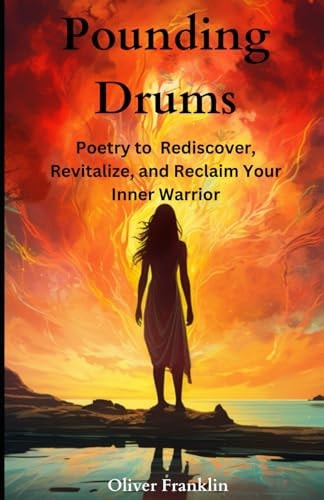 Pounding Drums Poetry to Rediscover, Revitalize, and Reclaim Your Inner Warrior