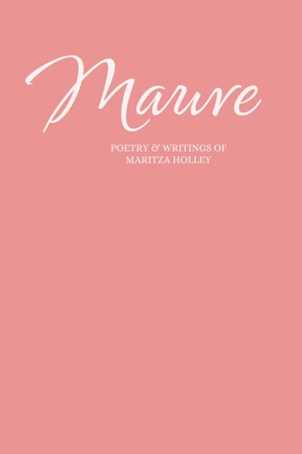 Mauve Poetry & Writings of Maritza Holley