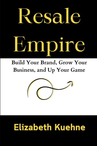 Resale Empire Build Your Brand, Grow Your Business, and Up Your Game