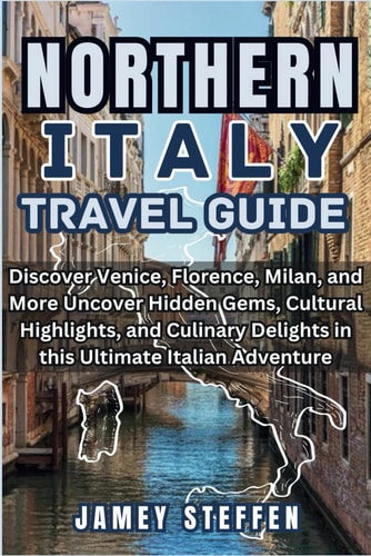 Northern Italy Discover Venice, Florence, Milan, and More Uncover Hidden Gems, Cultural Highlights, and Culinary Delights in this Ultimate Italian Adventure