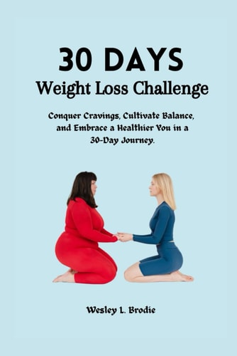 30 Days Weight Loss Challenge Conquer Cravings, Cultivate Balance, and Embrace a Healthier You in a 30-Day Journey.