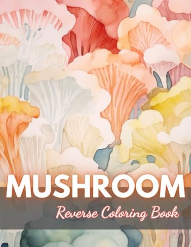 Mushroom Reverse Coloring Book New Edition And Unique High-quality Illustrations, Fun, Stress Relief And Relaxation Coloring Pages