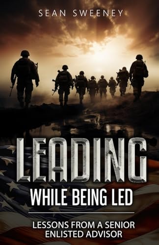 Leading While Being Led Lessons From a Senior Enlisted Advisor