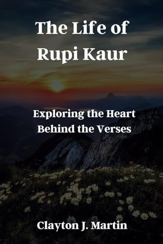 The Life of Rupi Kaur Exploring the Heart Behind the Verses