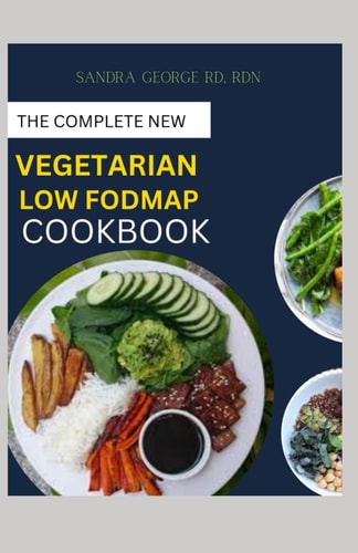 The Complete New Vegetarian Low Fodmap Cookbook A Vegetarian Guide and Recipes in Satisfying Your Palate and Soothing Your Digestion