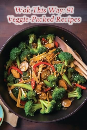 Wok This Way 91 Veggie-Packed Recipes