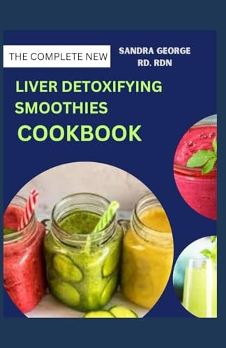 The Complete New Liver Detoxifying Smoothies Cookbook Revitalize Your Liver With Delicious Detox Smoothies Recipes for Healthy Living