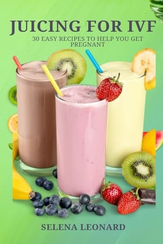 Juicing for Ivf 30 Easy Recipes to Help You Get Pregnant, Juicing To Boost Your Fertility And Weight Loss
