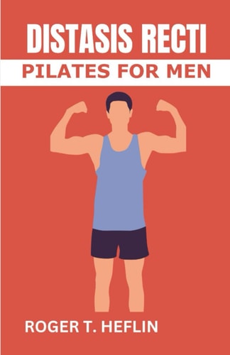 Diastasis Recti Pilates for Men The 30 Minutes Diastasis Recti Exercise to Cure Abdominal Separation, Belly Burge and Relieve Abdominal Weakness.