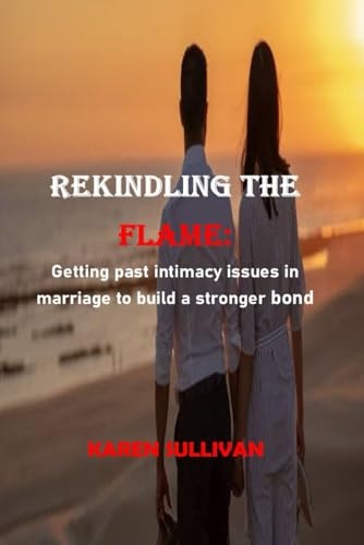 Rekindling the Flame Overcoming Lack of Intimacy in Marriage for a Stronger Connection