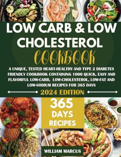 Low Carb and Low Cholesterol Cookbook A Unique, Tested Heart-Healthy And Type 2 Diabetes Friendly Cookbook with 1000 Quick, Easy & Flavorful Low-Carb, Low-Cholesterol, Low-Fat & Low-Sodium Recipes