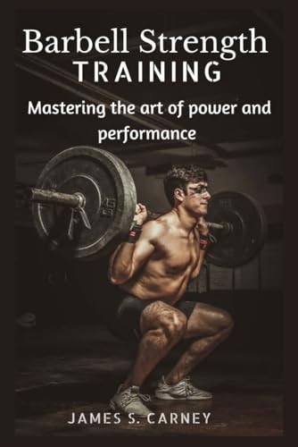 Barbell Strength Training Mastering the Art of Power and Performance