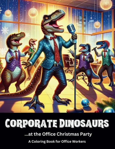 Corporate Dinosaurs...at the Office Christmas Party A Coloring Book for Office Workers See Them Cut Loose on the Dancefloor!