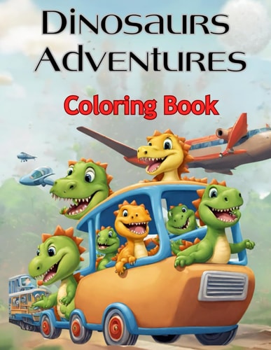 Dinosaurs Adventures Coloring Book Dino on Wheels with 50 Coloring Pages for Kids & Toddlers Ages 3-7