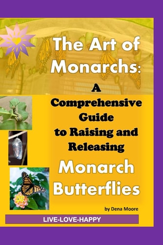 The Art of Monarchs : A Comprehensive Guide to Raising and Releasing Monarch Butterflies