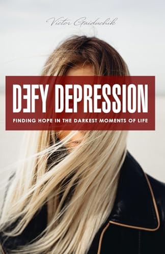 Defy Depression Finding Hope in the Darkest Moments of Life