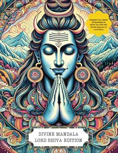 Divine Mandala Lord Shiva Edition: Awaken Your Spirit: 24 Mandalas to Unite You with the Divine Essence of Lord Shiva.