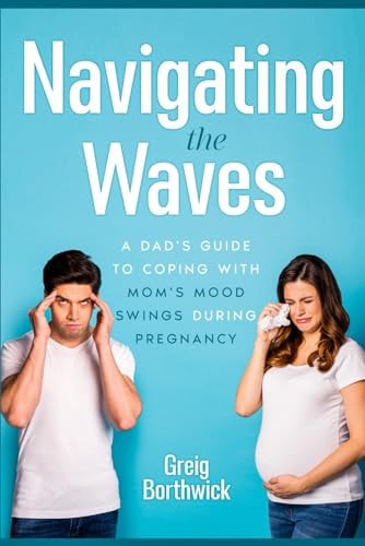 Navigating the Waves A Dad's Guide to Coping with Mom's Mood Swings During Pregnancy