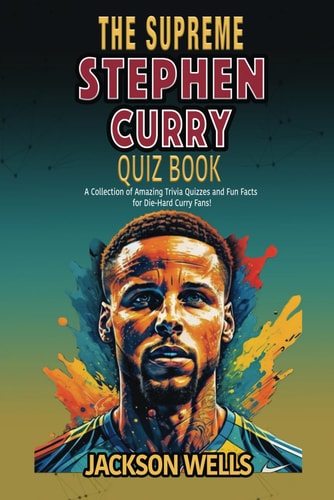 Stephen Curry The Supreme Quiz And Trivia Book on Your Favorite NBA Star Nicknamed