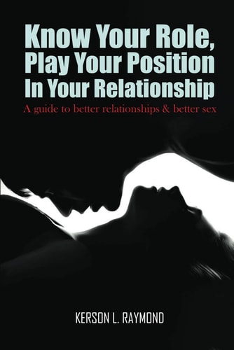 Know Your Role, Play Your Position in Your Relationship A Guide To Better Relationships And Better Sex