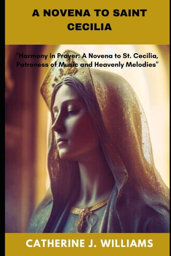 A Novena to Saint Cecilia "Harmony in Prayer: A Novena to St. Cecilia, Patroness of Music and Heavenly Melodies"