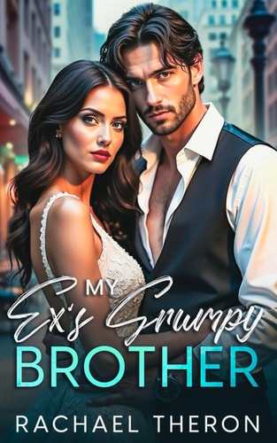 My Ex's Grumpy Brother An Enemies to Lovers Romance