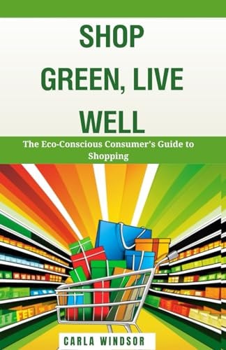 Shop Green, Live Well The Eco-Conscious Consumer's Guide to Shopping