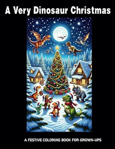 A Very Dinosaur Christmas A Festive Coloring Book for Grown-ups Relax with Dinosaurs Enjoying Christmas!