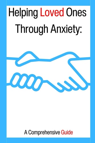 Helping Loved Ones Through Anxiety A Comprehensive Guide