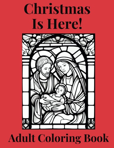 Christmas Is Here! Adult Coloring Book Nativity Scenes, Santa and Mrs. Santa, Snow Men, Christmas Gnomes, Wreaths, Presents, and More!