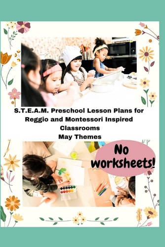 S.T.E.A.M. Preschool Lesson Plans for Reggio and Montessori Inspired Classrooms May Themes