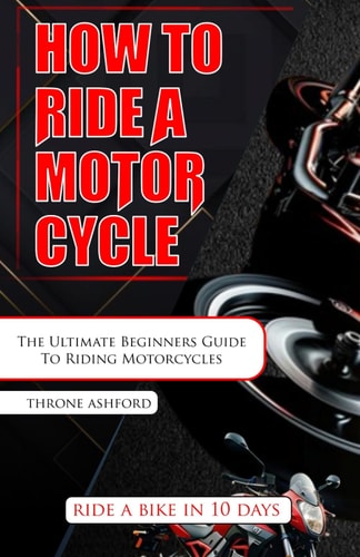 How to Ride a Motorcycle The Ultimate Beginners Guide To Riding Motorcycles